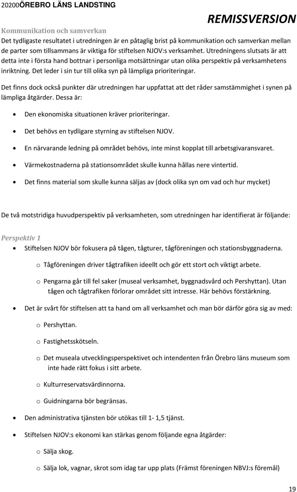 Det leder i sin tur till olika syn på lämpliga prioriteringar. Det finns dock också punkter där utredningen har uppfattat att det råder samstämmighet i synen på lämpliga åtgärder.