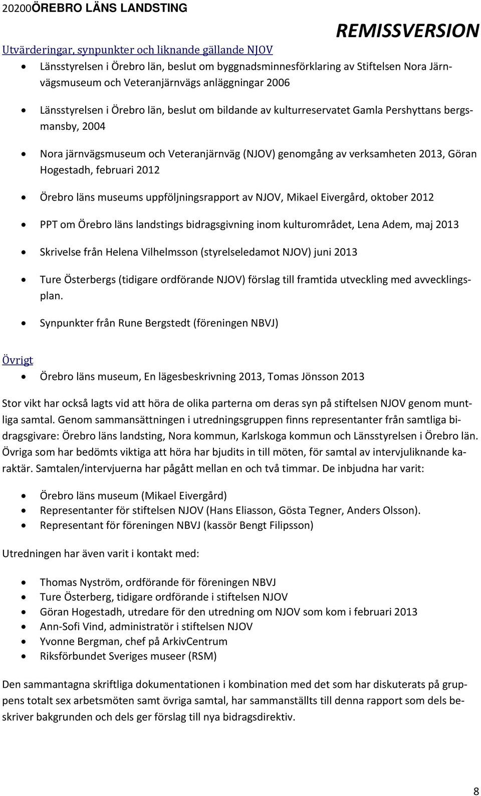 februari 2012 Örebro läns museums uppföljningsrapport av NJOV, Mikael Eivergård, oktober 2012 PPT om Örebro läns landstings bidragsgivning inom kulturområdet, Lena Adem, maj 2013 Skrivelse från