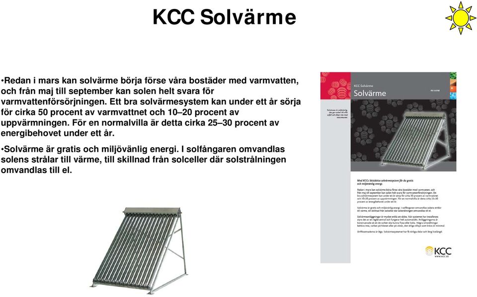 Ett bra solvärmesystem kan under ett år sörja för cirka 50 procent av varmvattnet och 10 20 procent av uppvärmningen.