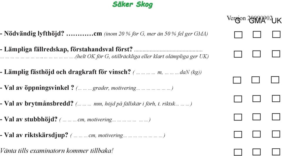 ( m, dan (kg)) - Val av öppningsvinkel? ( grader, motivering ) - Val av brytmånsbredd? ( mm, höjd på fällskär i förh, t.