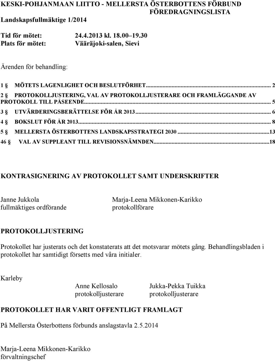 .. 5 3 UTVÄRDERINGSBERÄTTELSE FÖR ÅR 2013... 6 4 BOKSLUT FÖR ÅR 2013... 8 5 MELLERSTA ÖSTERBOTTENS LANDSKAPSSTRATEGI 2030...13 46 VAL AV SUPPLEANT TILL REVISIONSNÄMNDEN.