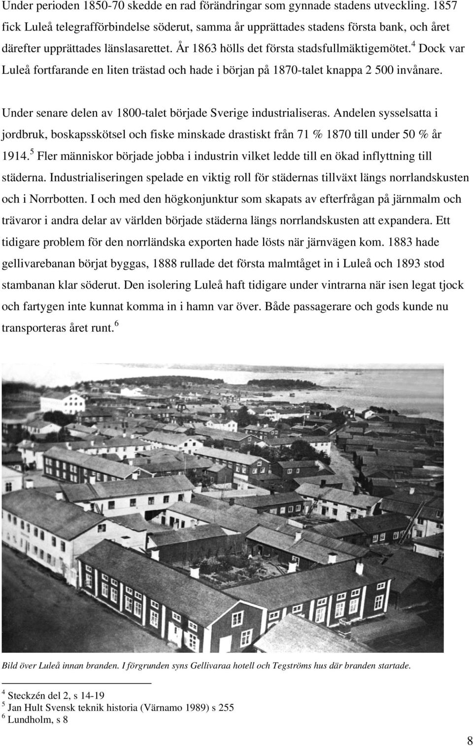 4 Dock var Luleå fortfarande en liten trästad och hade i början på 1870-talet knappa 2 500 invånare. Under senare delen av 1800-talet började Sverige industrialiseras.