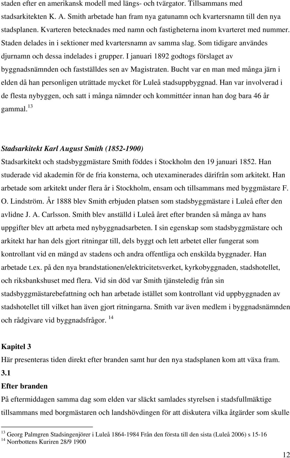 I januari 1892 godtogs förslaget av byggnadsnämnden och fastställdes sen av Magistraten. Bucht var en man med många järn i elden då han personligen uträttade mycket för Luleå stadsuppbyggnad.