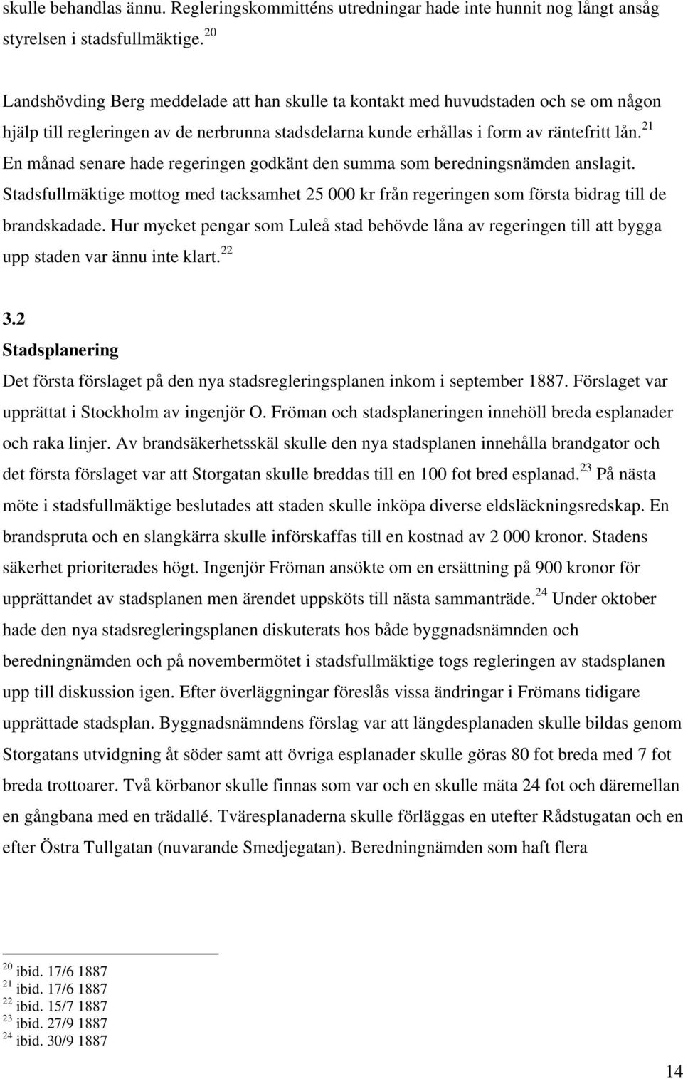 21 En månad senare hade regeringen godkänt den summa som beredningsnämden anslagit. Stadsfullmäktige mottog med tacksamhet 25 000 kr från regeringen som första bidrag till de brandskadade.