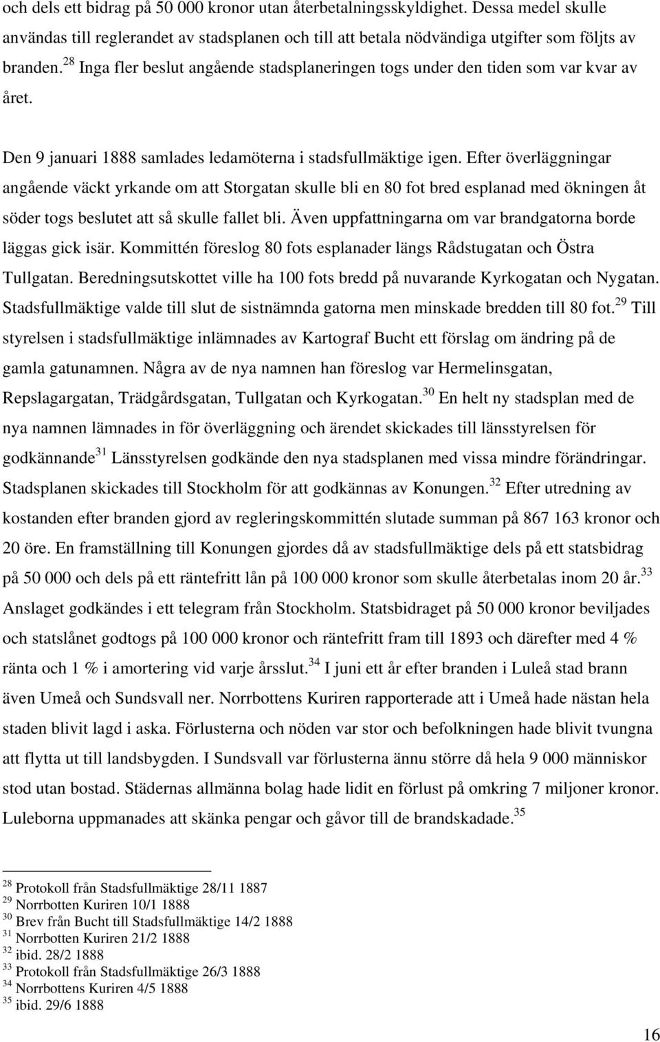 Efter överläggningar angående väckt yrkande om att Storgatan skulle bli en 80 fot bred esplanad med ökningen åt söder togs beslutet att så skulle fallet bli.