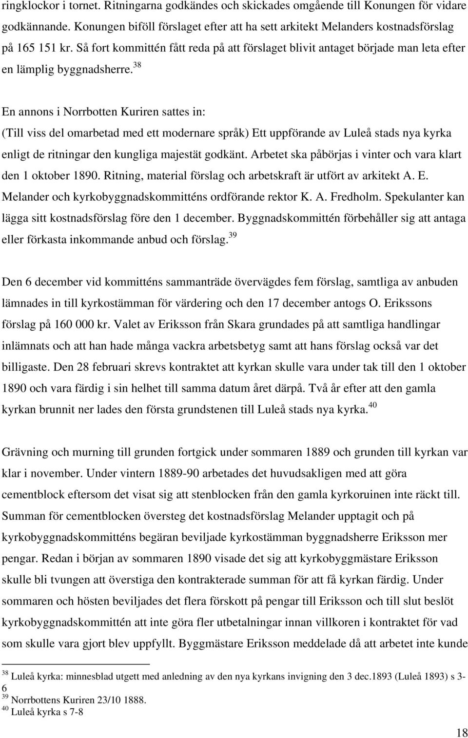 38 En annons i Norrbotten Kuriren sattes in: (Till viss del omarbetad med ett modernare språk) Ett uppförande av Luleå stads nya kyrka enligt de ritningar den kungliga majestät godkänt.