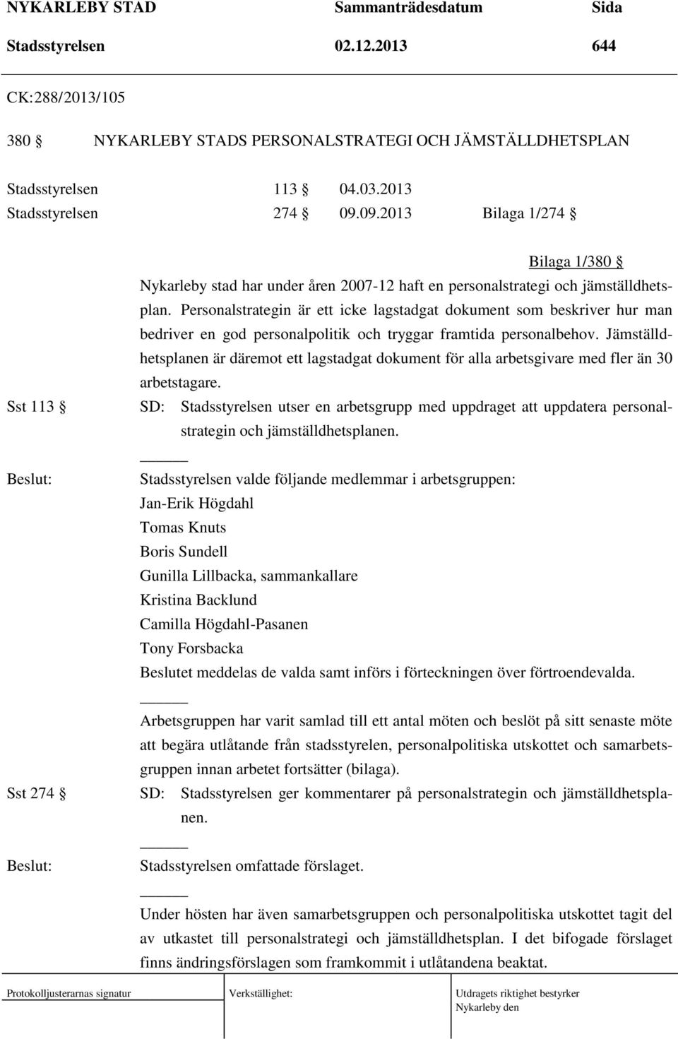 Personalstrategin är ett icke lagstadgat dokument som beskriver hur man bedriver en god personalpolitik och tryggar framtida personalbehov.