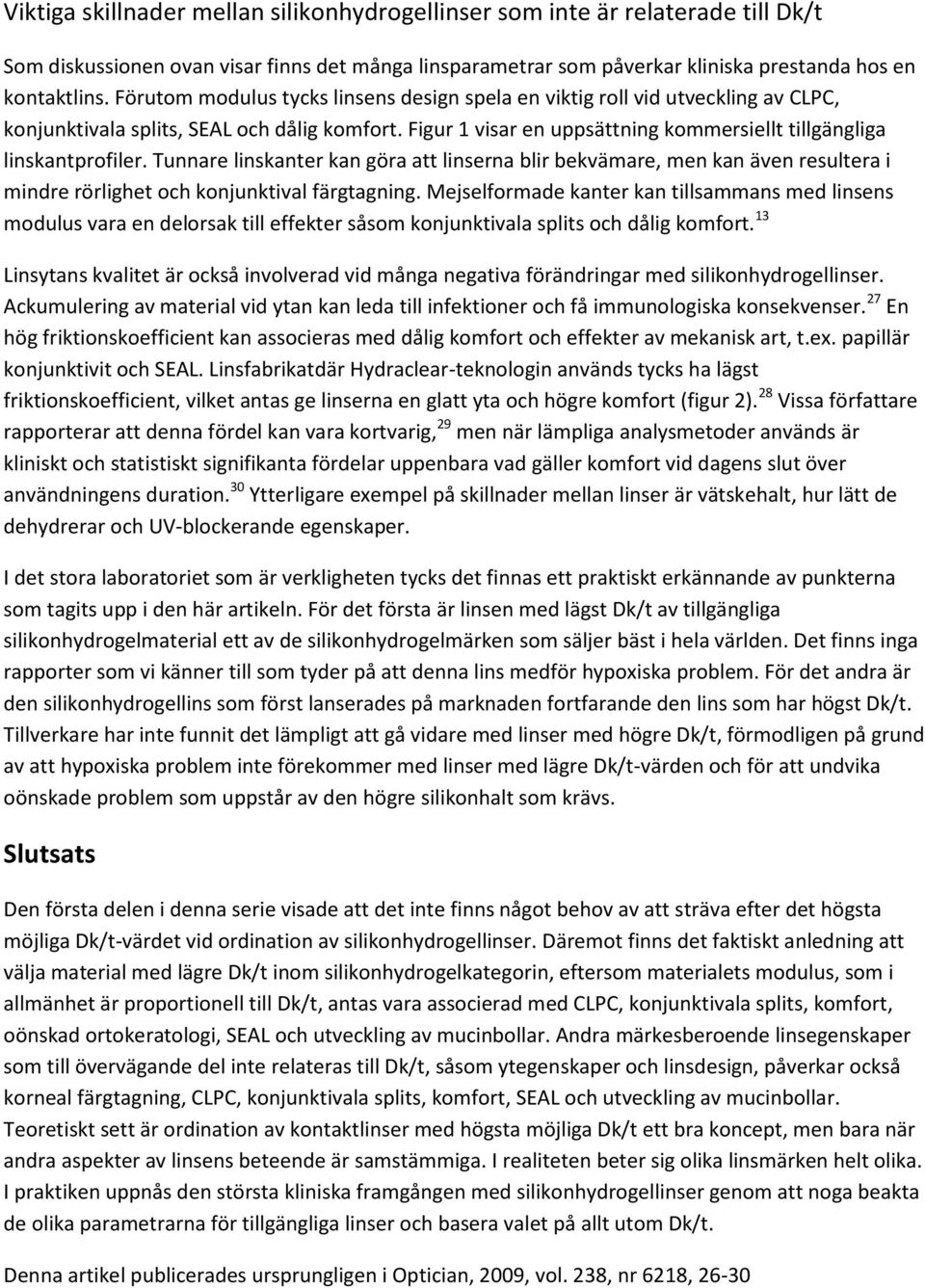 Tunnare linskanter kan göra att linserna blir bekvämare, men kan även resultera i mindre rörlighet och konjunktival färgtagning.