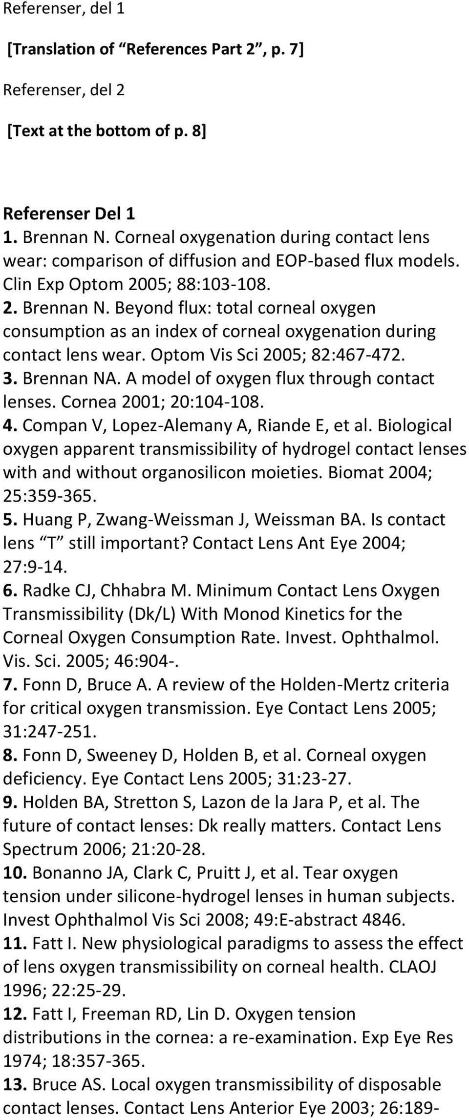 Beyond flux: total corneal oxygen consumption as an index of corneal oxygenation during contact lens wear. Optom Vis Sci 2005; 82:467-472. 3. Brennan NA. A model of oxygen flux through contact lenses.