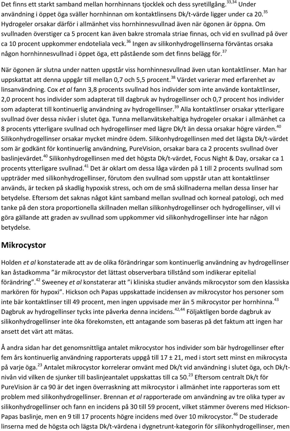 Om svullnaden överstiger ca 5 procent kan även bakre stromala striae finnas, och vid en svullnad på över ca 10 procent uppkommer endoteliala veck.