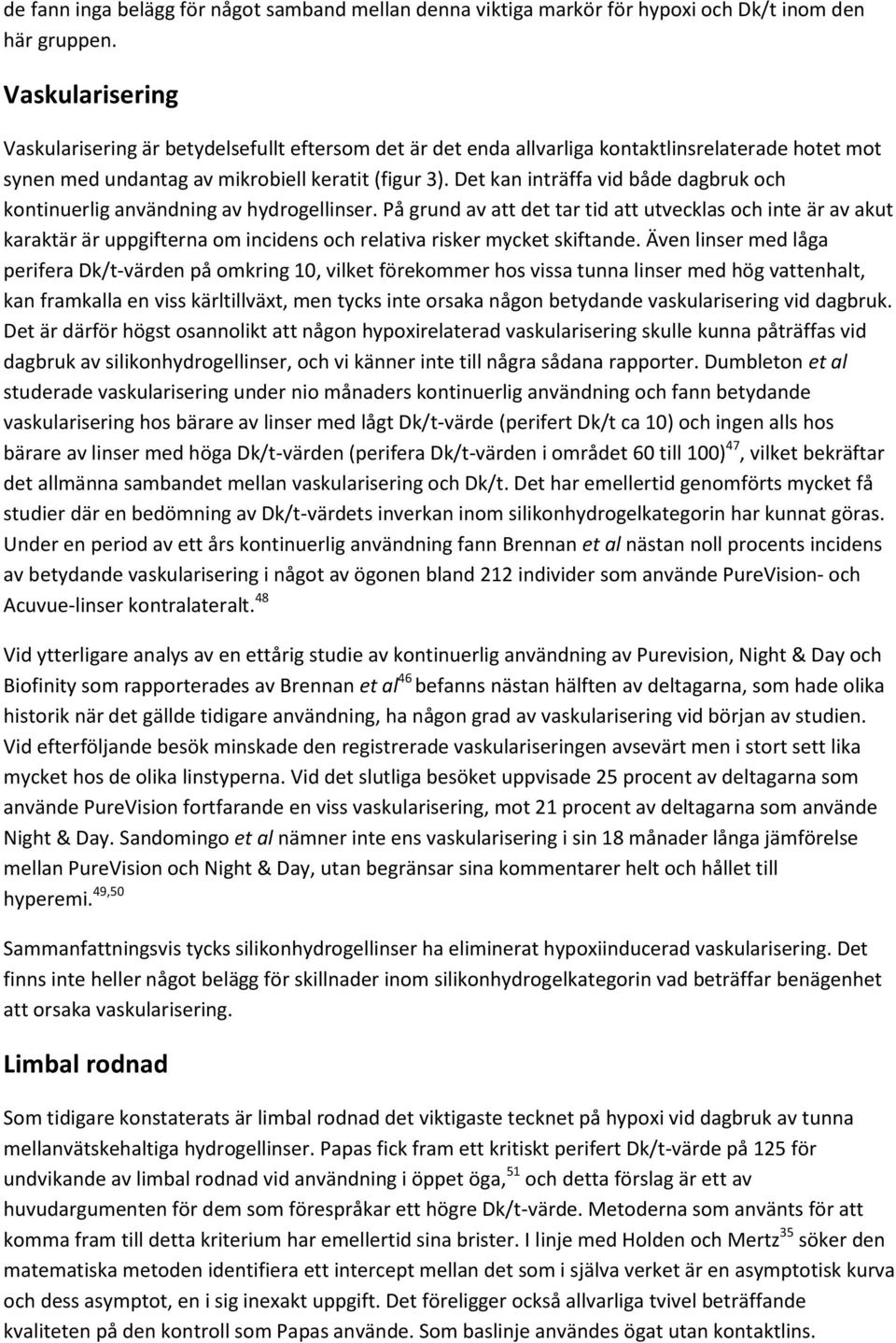 Det kan inträffa vid både dagbruk och kontinuerlig användning av hydrogellinser.