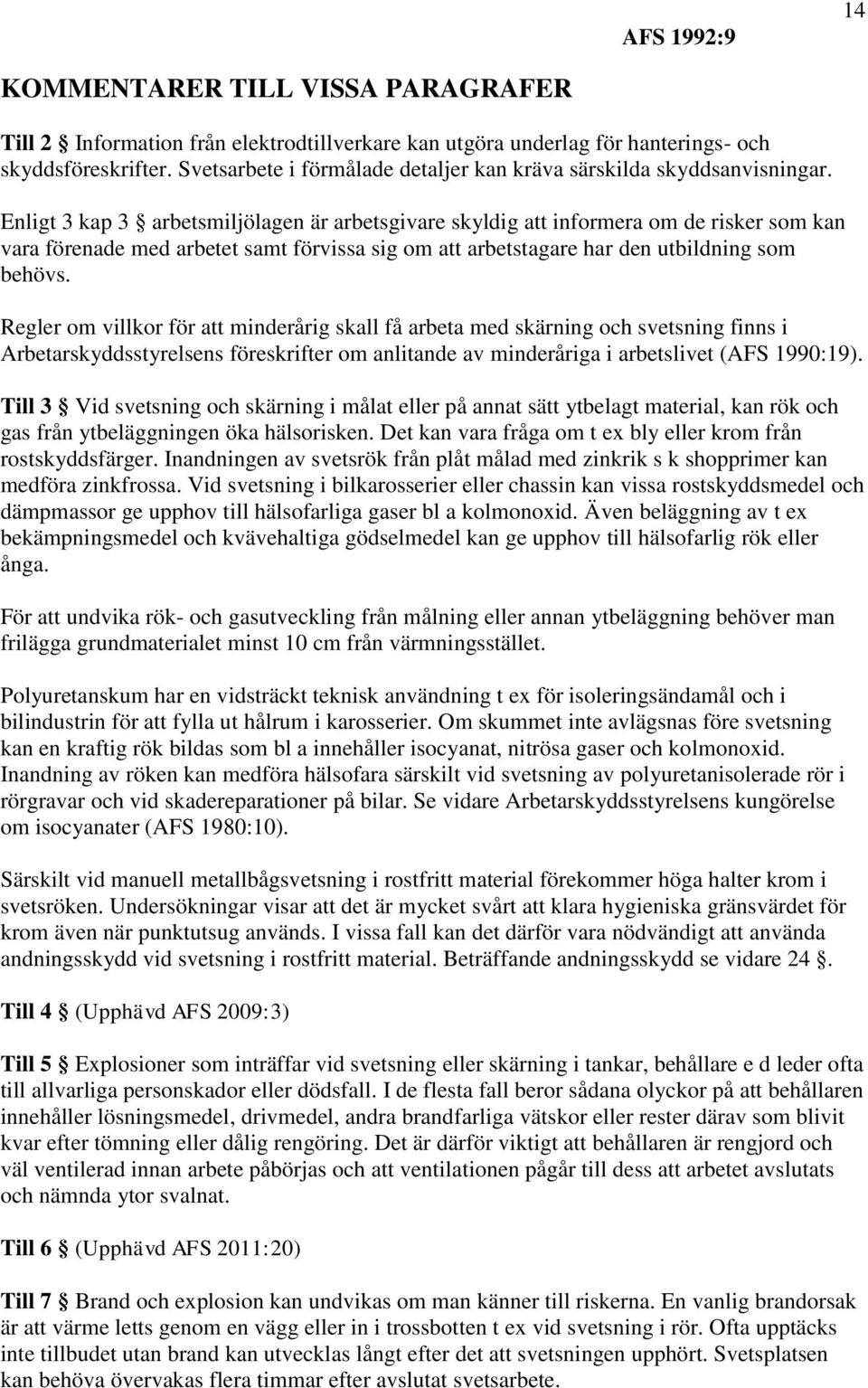 Enligt 3 kap 3 arbetsmiljölagen är arbetsgivare skyldig att informera om de risker som kan vara förenade med arbetet samt förvissa sig om att arbetstagare har den utbildning som behövs.