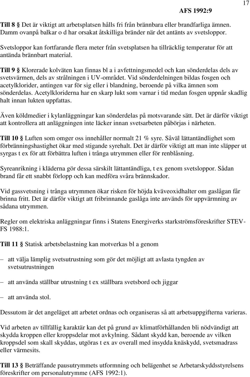 Till 9 Klorerade kolväten kan finnas bl a i avfettningsmedel och kan sönderdelas dels av svetsvärmen, dels av strålningen i UV-området.