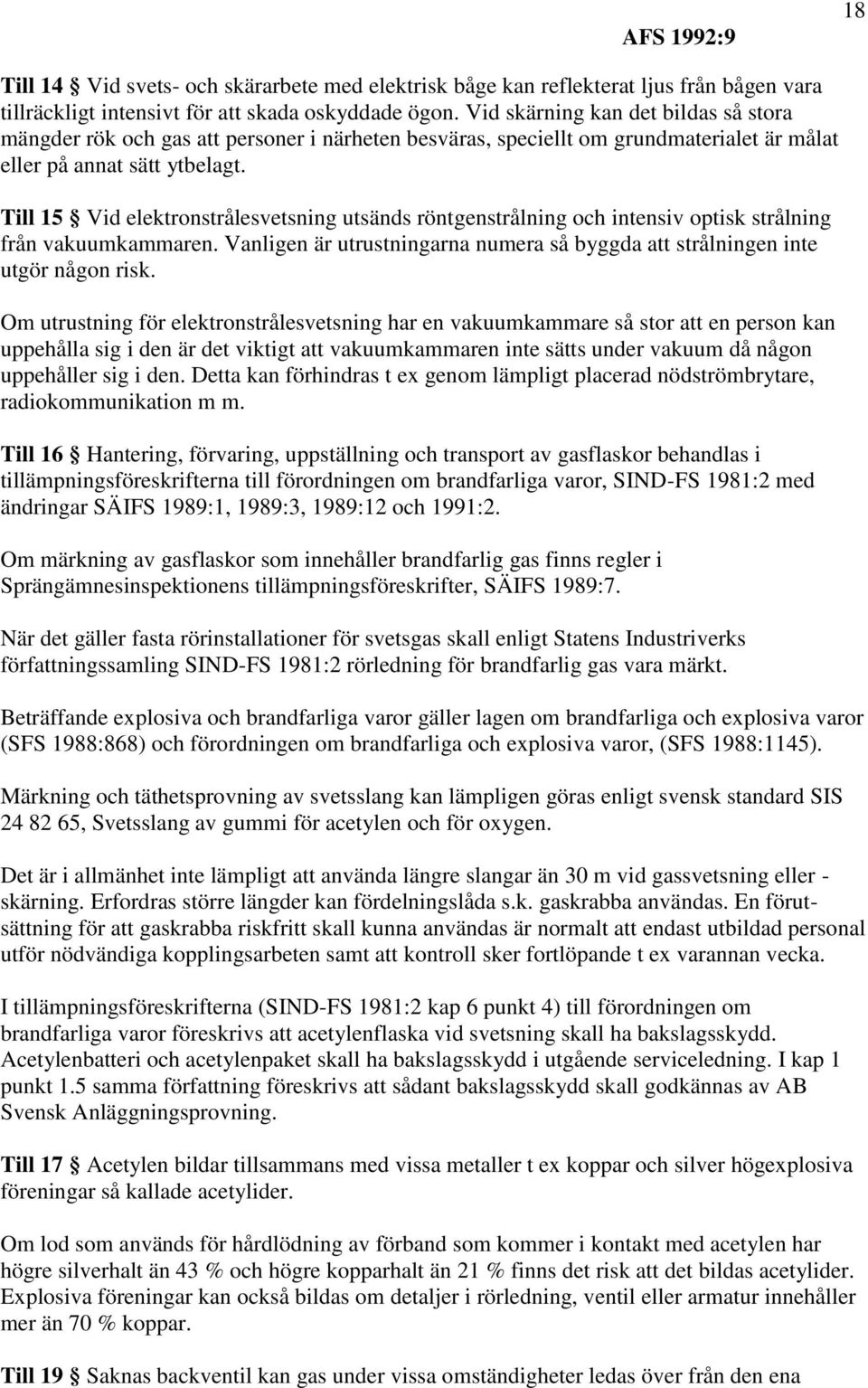 Till 15 Vid elektronstrålesvetsning utsänds röntgenstrålning och intensiv optisk strålning från vakuumkammaren. Vanligen är utrustningarna numera så byggda att strålningen inte utgör någon risk.