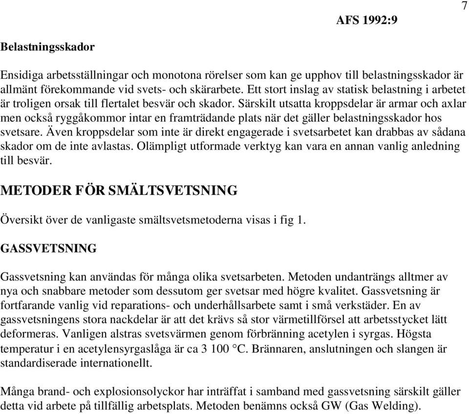 Särskilt utsatta kroppsdelar är armar och axlar men också ryggåkommor intar en framträdande plats när det gäller belastningsskador hos svetsare.