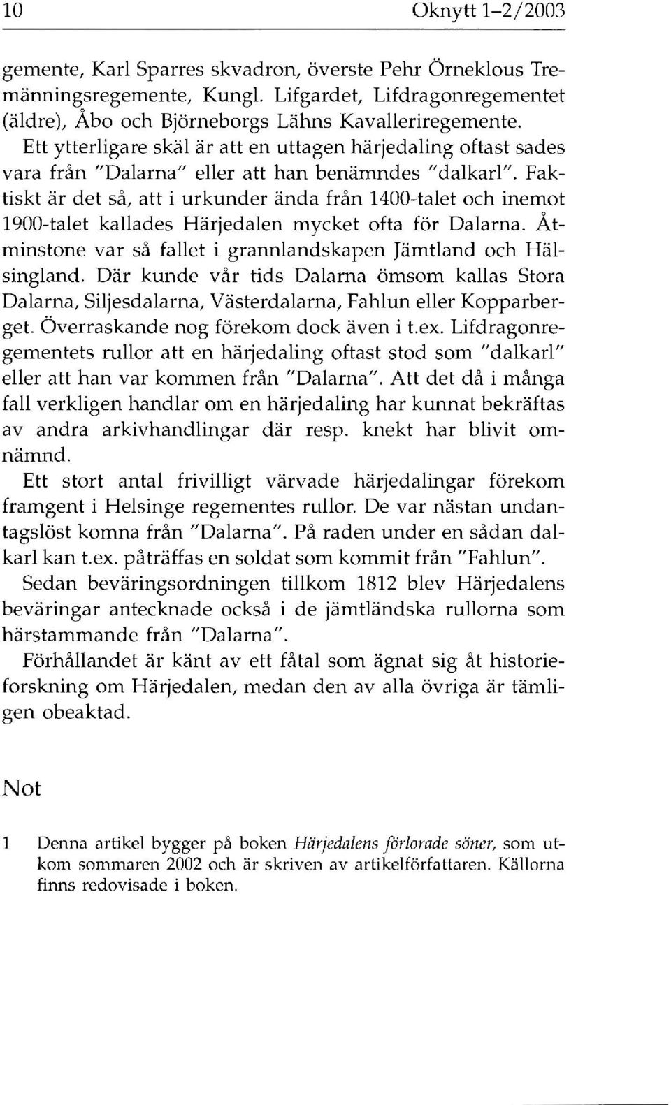 Faktiskt är det så, att i urkunder ända från 1400-talet och inemot 1900-talet kallades Härjedalen mycket ofta för Dalarna. Åtminstone var så fallet i grannlandskapen Jämtland och Hälsingland.