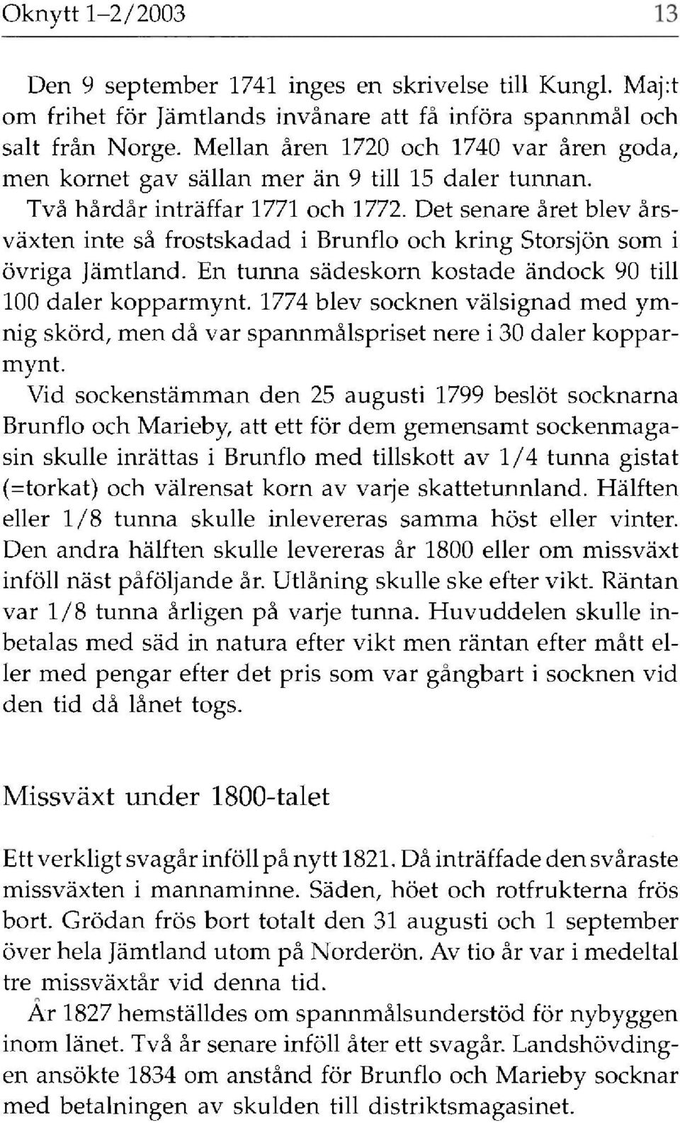 Det senare året blev årsväxten inte så frostskadad i Brunflo och kring Storsjön som i övriga Jämtland. En tunna sädeskorn kostade ändock 90 till 100 daler kopparmynt.