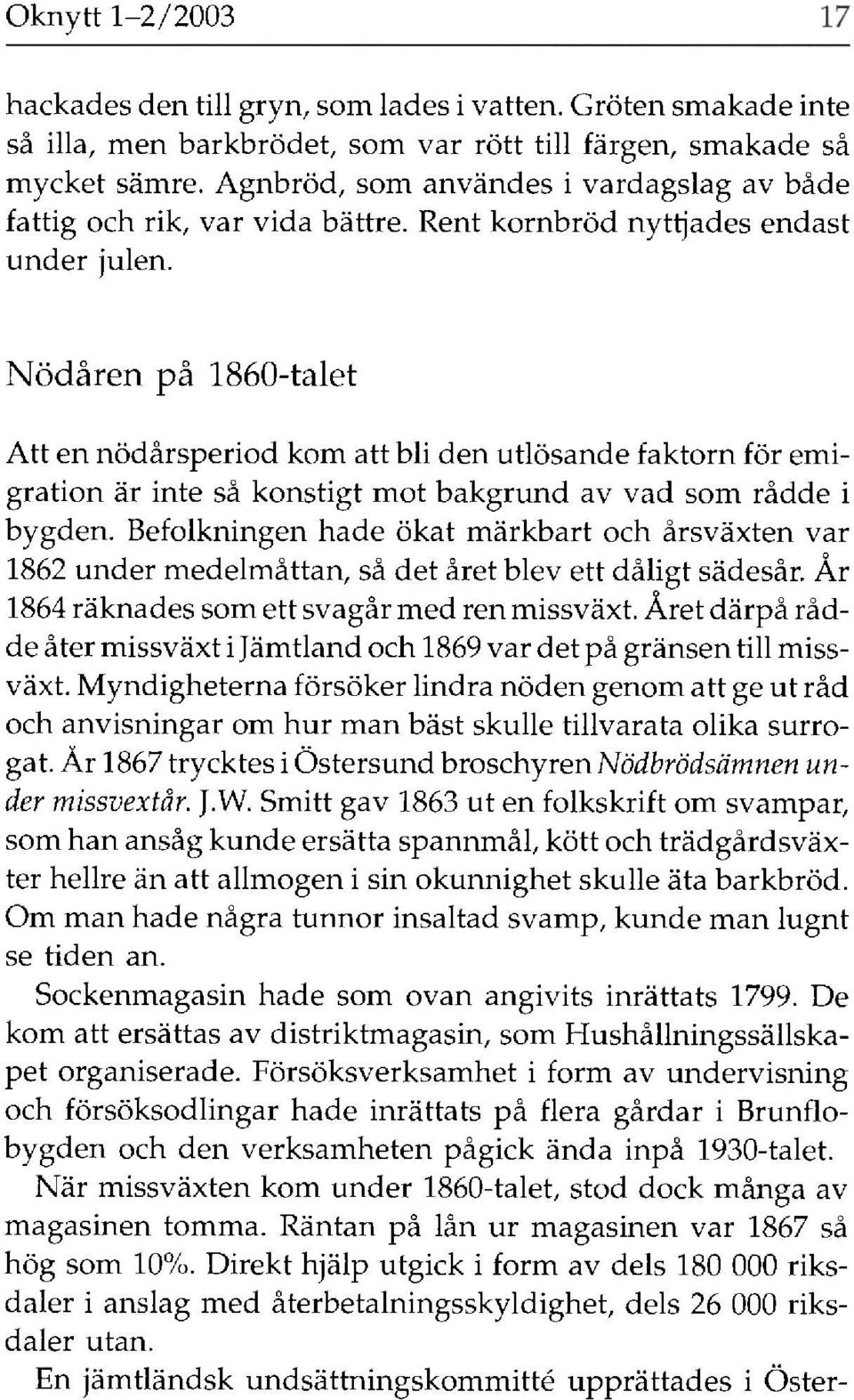 Nödåren på 1860-talet Att en nödårsperiod kom att bli den utlösande faktorn för emigration är inte så konstigt mot bakgrund av vad som rådde i bygden.