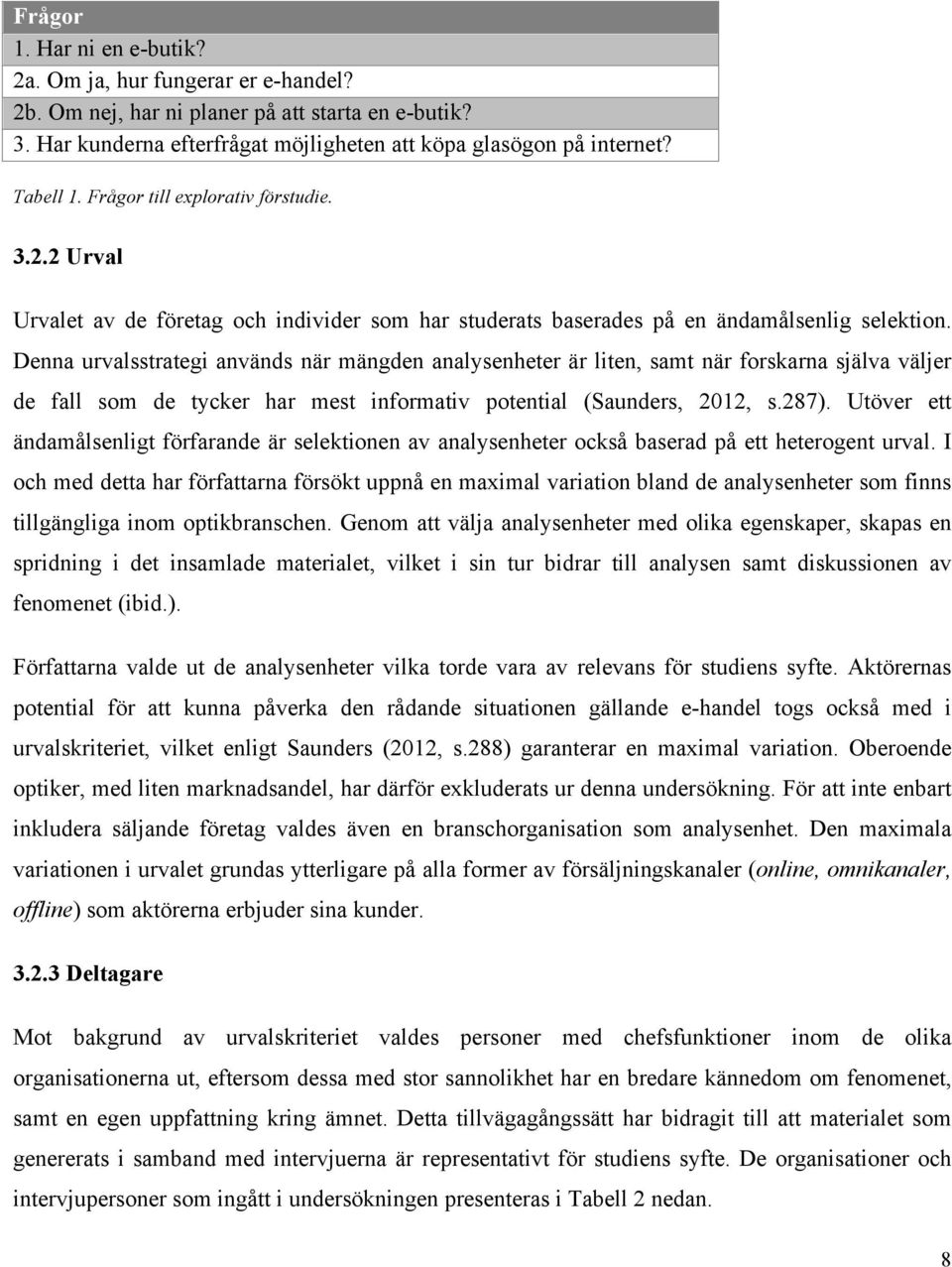 Denna urvalsstrategi används när mängden analysenheter är liten, samt när forskarna själva väljer de fall som de tycker har mest informativ potential (Saunders, 2012, s.287).