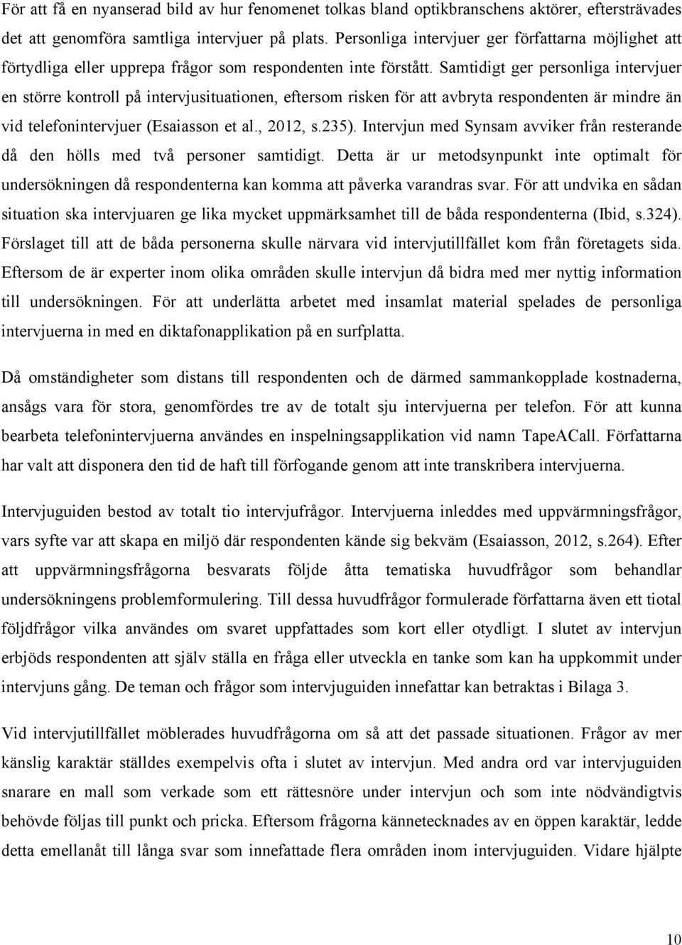 Samtidigt ger personliga intervjuer en större kontroll på intervjusituationen, eftersom risken för att avbryta respondenten är mindre än vid telefonintervjuer (Esaiasson et al., 2012, s.235).