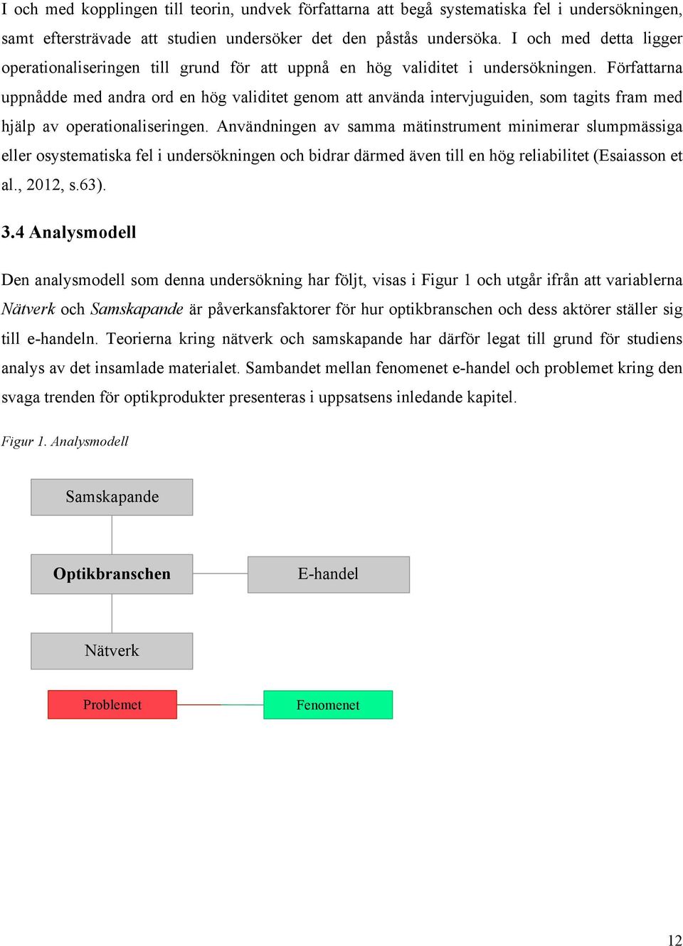 Författarna uppnådde med andra ord en hög validitet genom att använda intervjuguiden, som tagits fram med hjälp av operationaliseringen.