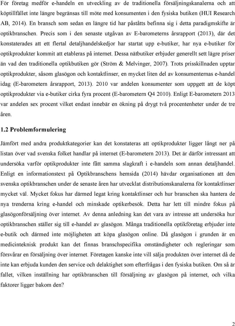 Precis som i den senaste utgåvan av E-barometerns årsrapport (2013), där det konstaterades att ett flertal detaljhandelskedjor har startat upp e-butiker, har nya e-butiker för optikprodukter kommit