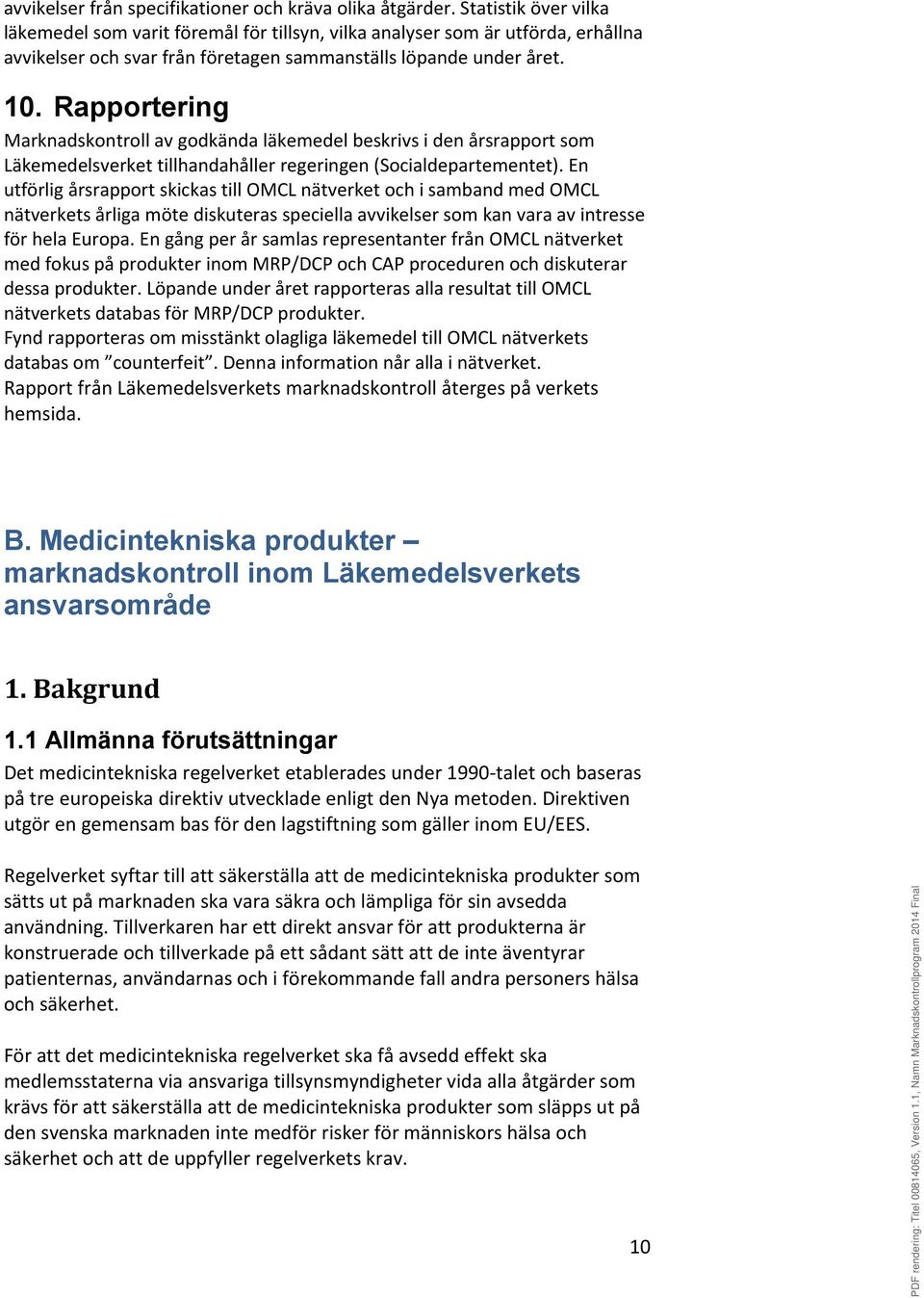 Rapportering Marknadskontroll av godkända läkemedel beskrivs i den årsrapport som Läkemedelsverket tillhandahåller regeringen (Socialdepartementet).