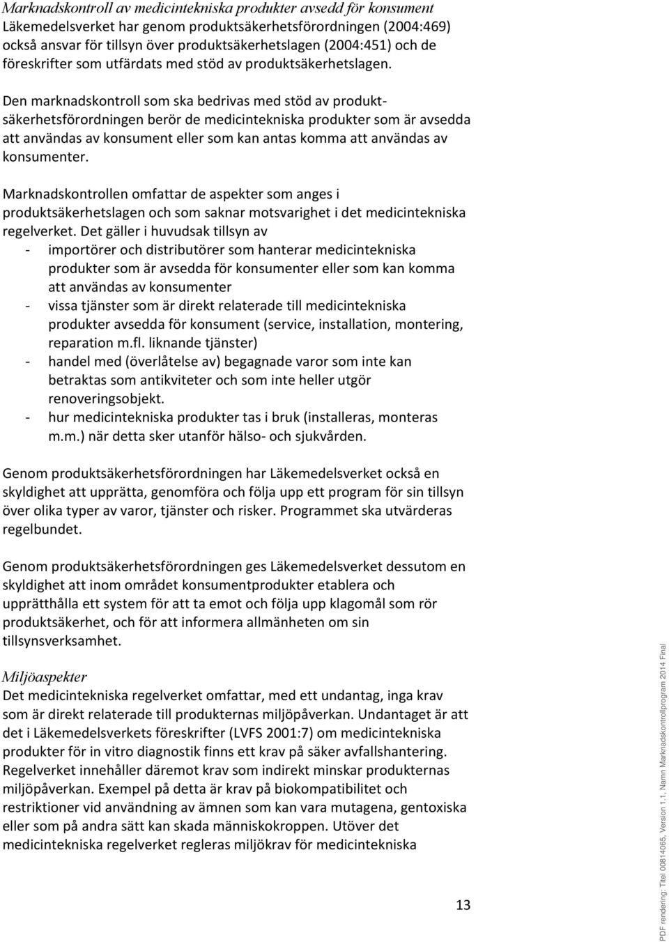 Den marknadskontroll som ska bedrivas med stöd av produktsäkerhetsförordningen berör de medicintekniska produkter som är avsedda att användas av konsument eller som kan antas komma att användas av