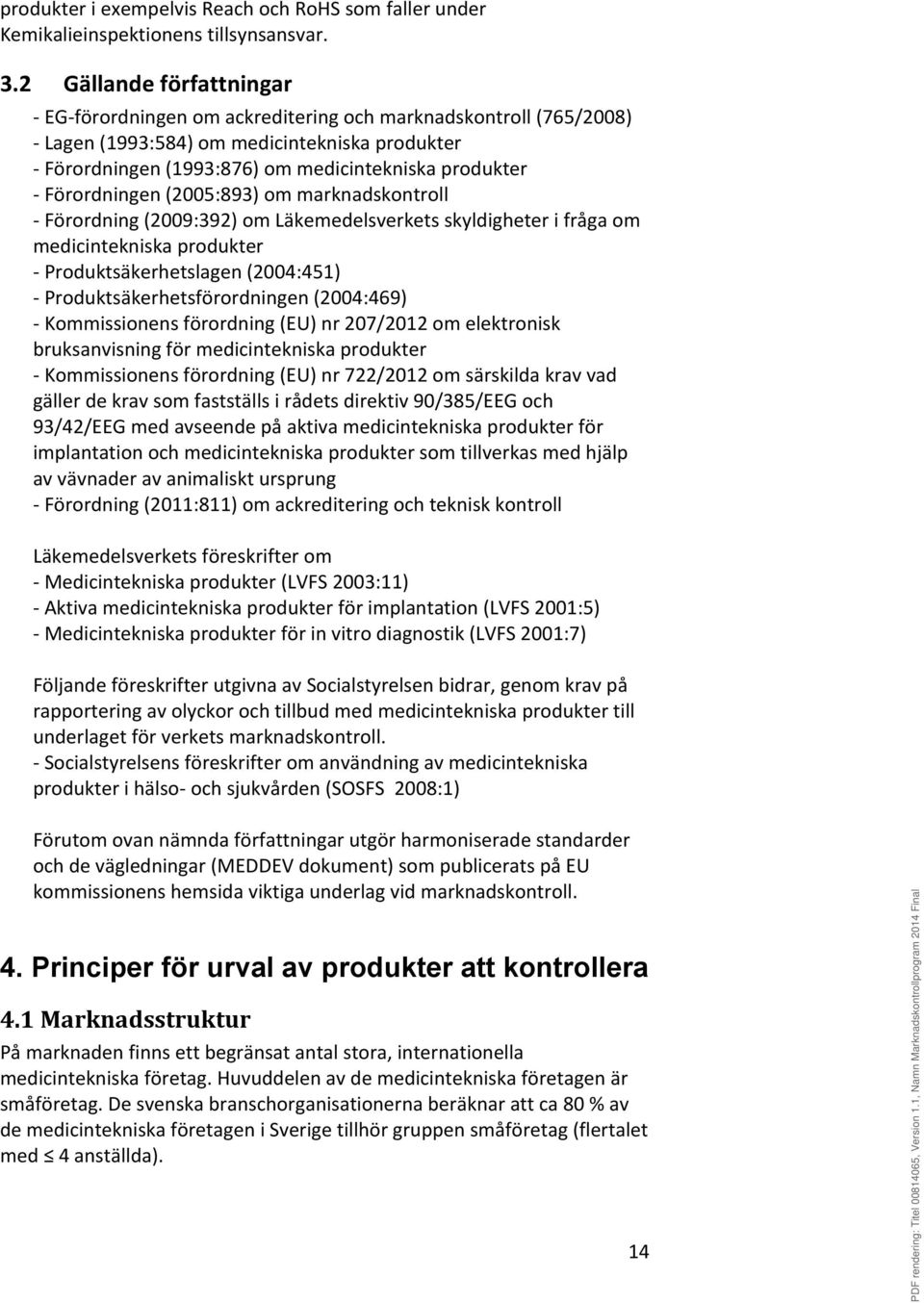 Förordningen (2005:893) om marknadskontroll - Förordning (2009:392) om Läkemedelsverkets skyldigheter i fråga om medicintekniska produkter - Produktsäkerhetslagen (2004:451) -