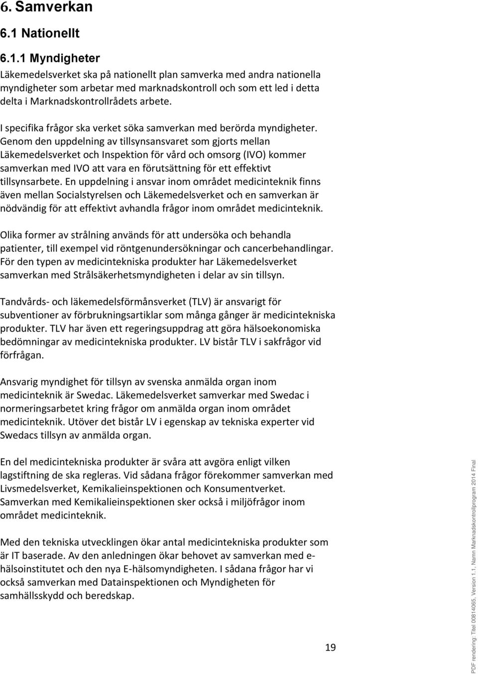 1 Myndigheter Läkemedelsverket ska på nationellt plan samverka med andra nationella myndigheter som arbetar med marknadskontroll och som ett led i detta delta i Marknadskontrollrådets arbete.