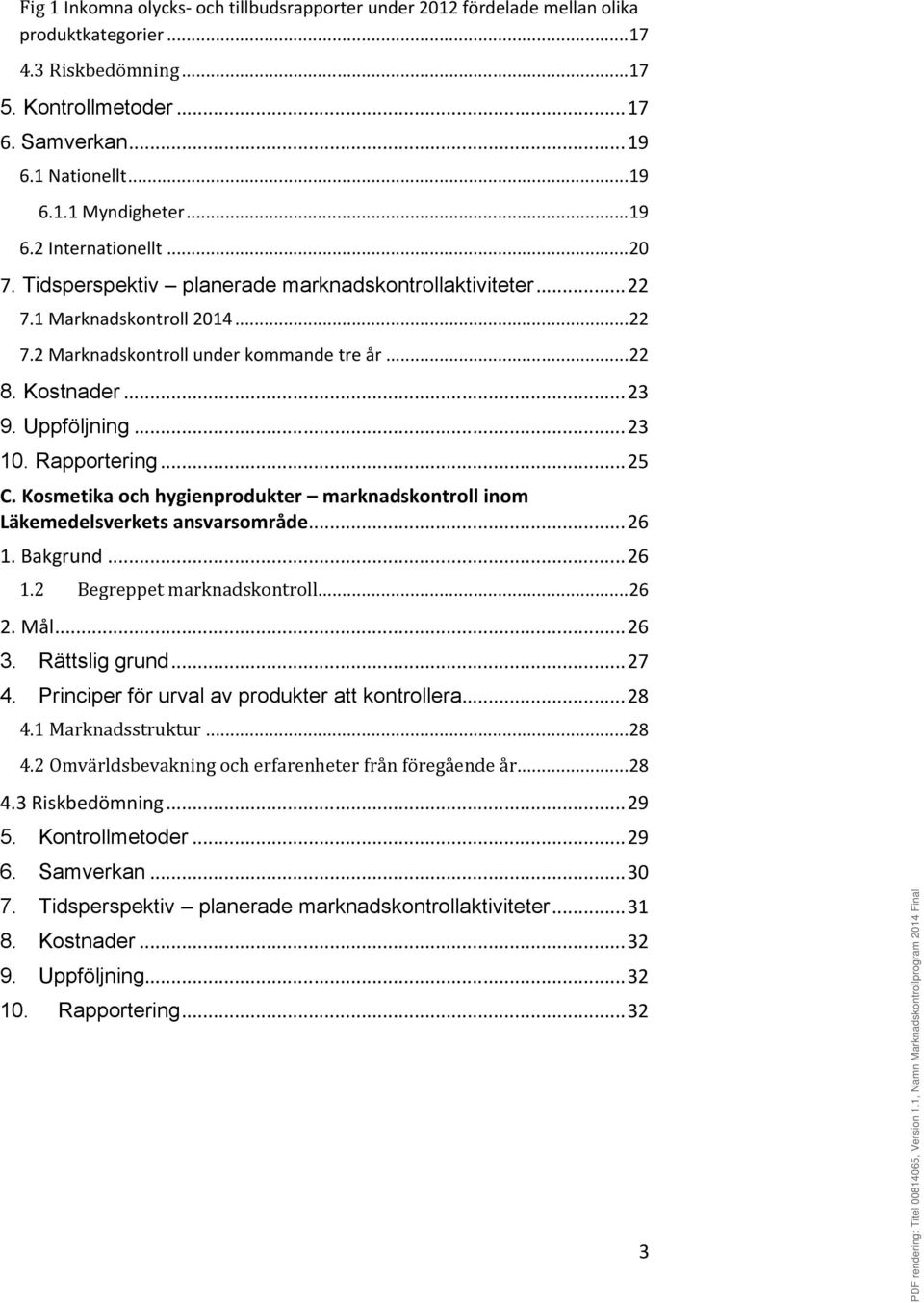 Uppföljning...23 10. Rapportering...25 C. Kosmetika och hygienprodukter marknadskontroll inom Läkemedelsverkets ansvarsområde...26 1. Bakgrund...26 1.2 Begreppet marknadskontroll...26 2. Mål...26 3.