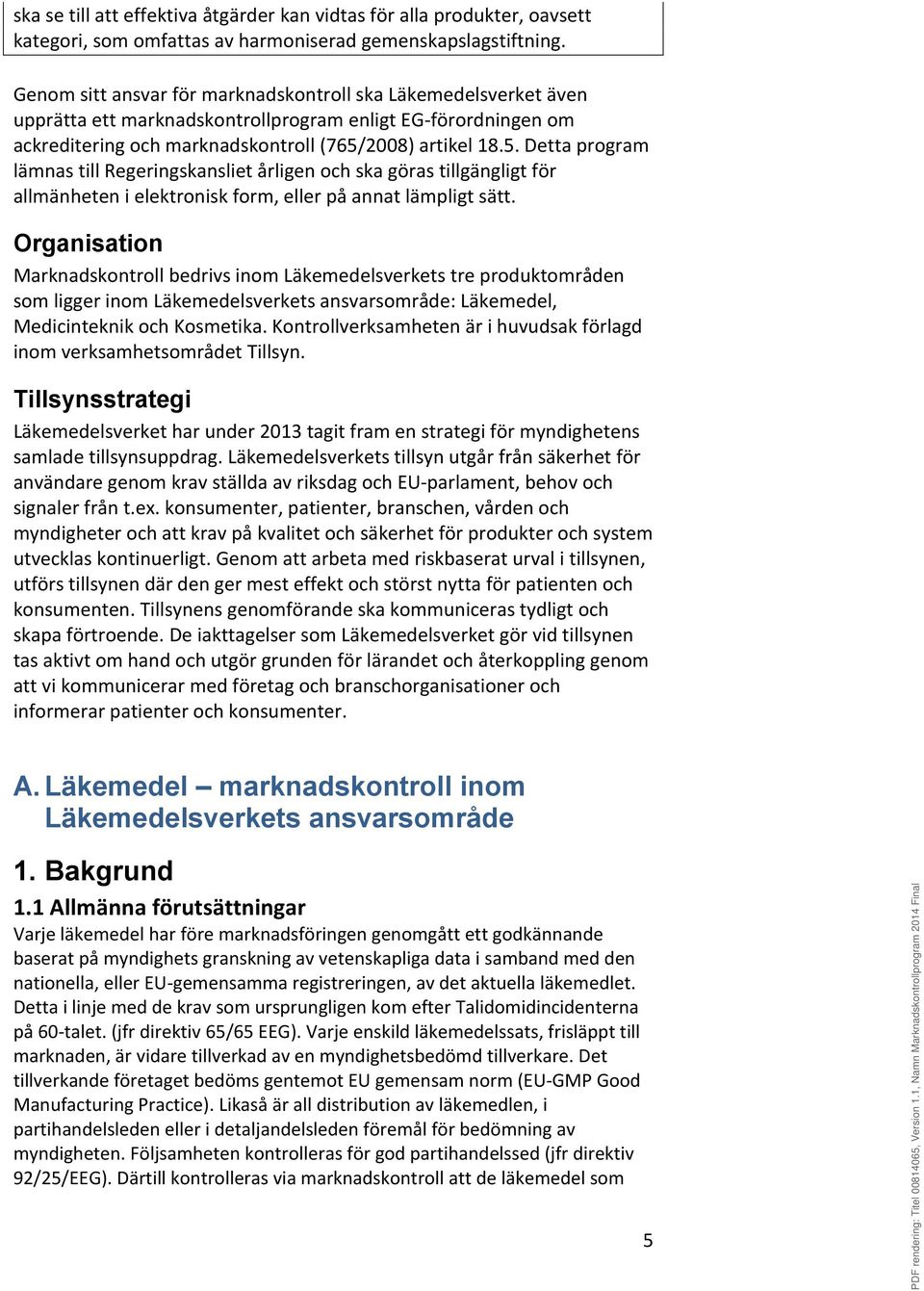 2008) artikel 18.5. Detta program lämnas till Regeringskansliet årligen och ska göras tillgängligt för allmänheten i elektronisk form, eller på annat lämpligt sätt.