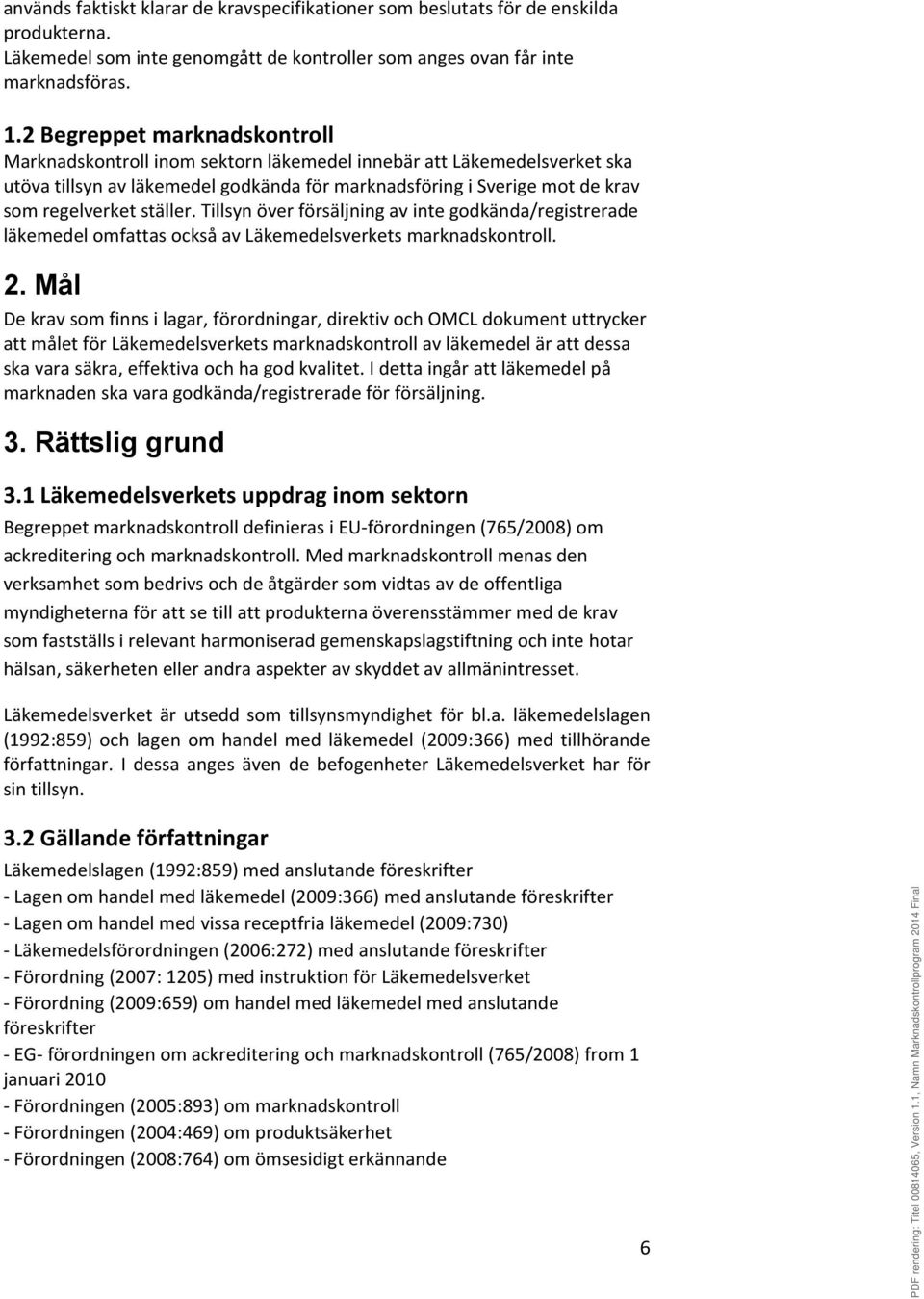 ställer. Tillsyn över försäljning av inte godkända/registrerade läkemedel omfattas också av Läkemedelsverkets marknadskontroll. 2.