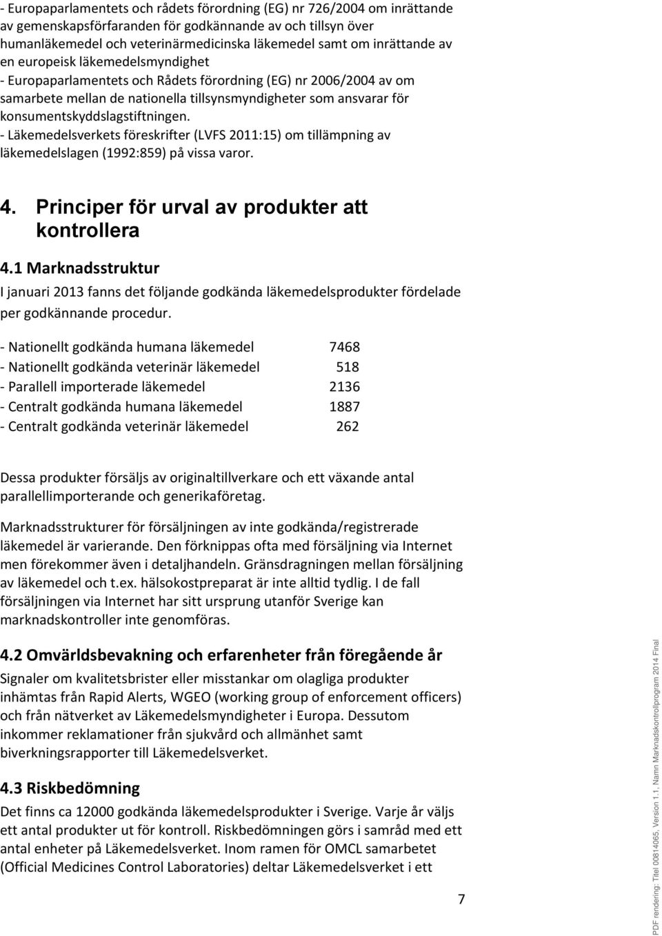 konsumentskyddslagstiftningen. - Läkemedelsverkets föreskrifter (LVFS 2011:15) om tillämpning av läkemedelslagen (1992:859) på vissa varor. 4. Principer för urval av produkter att kontrollera 4.