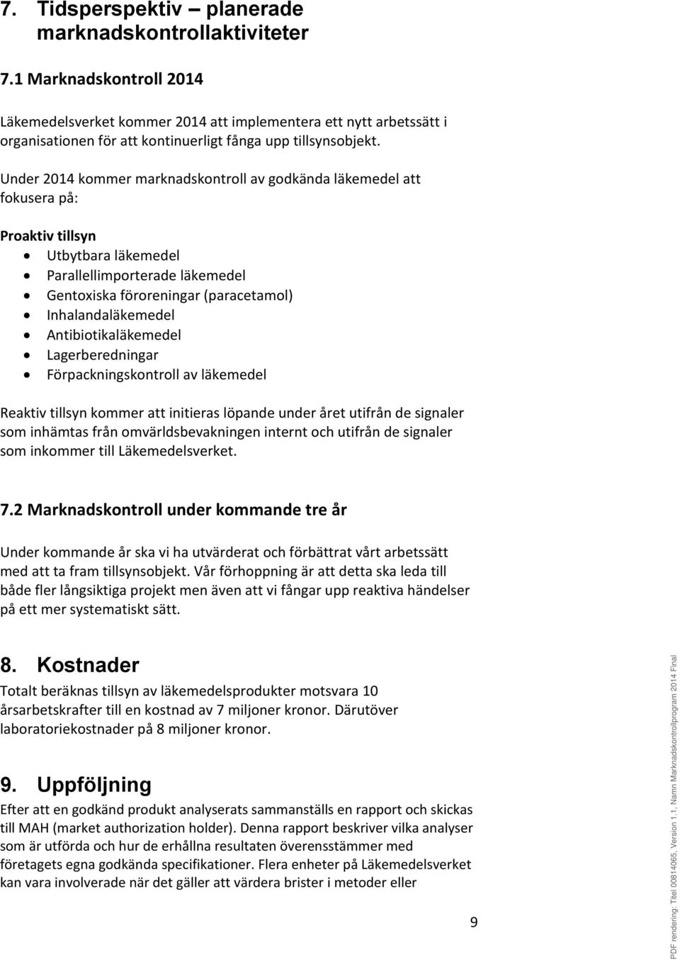 Under 2014 kommer marknadskontroll av godkända läkemedel att fokusera på: Proaktiv tillsyn Utbytbara läkemedel Parallellimporterade läkemedel Gentoxiska föroreningar (paracetamol) Inhalandaläkemedel