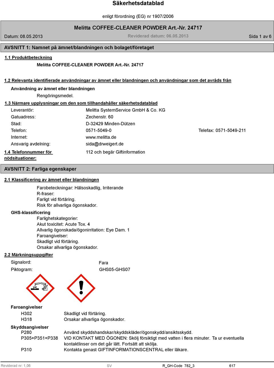 3 Närmare upplysningar om den som tillhandahåller säkerhetsdatablad Leverantör: Gatuadress: Stad: Melitta SystemService GmbH & Co. KG Zechenstr.