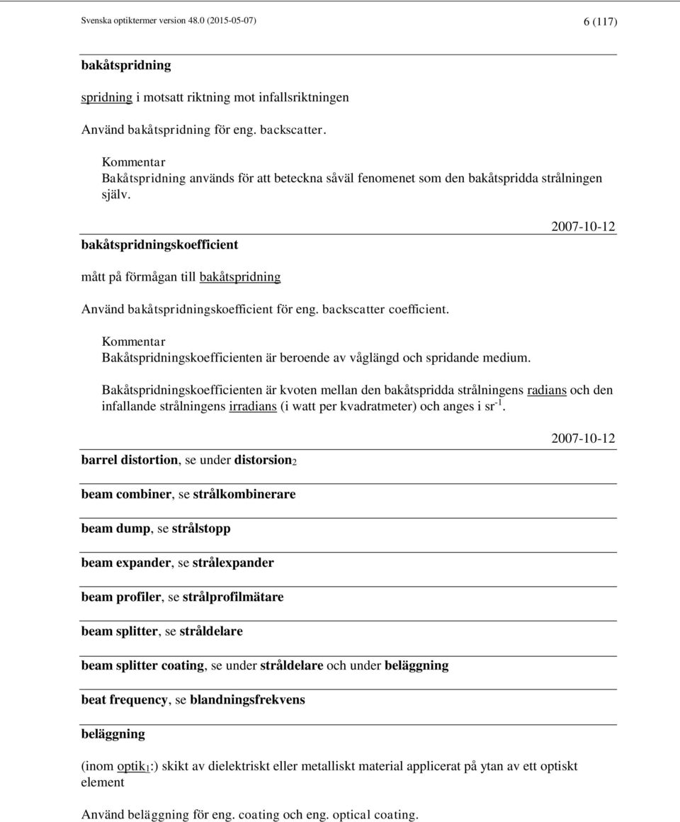 bakåtspridningskoefficient 2007-10-12 mått på förmågan till bakåtspridning Använd bakåtspridningskoefficient för eng. backscatter coefficient.