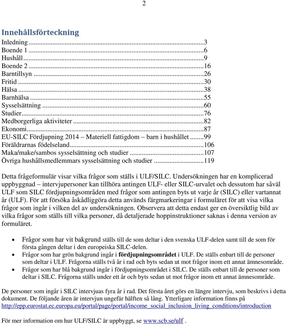 .. 107 Övriga hushållsmedlemmars sysselsättning och studier... 119 Detta frågeformulär visar vilka frågor som ställs i ULF/.