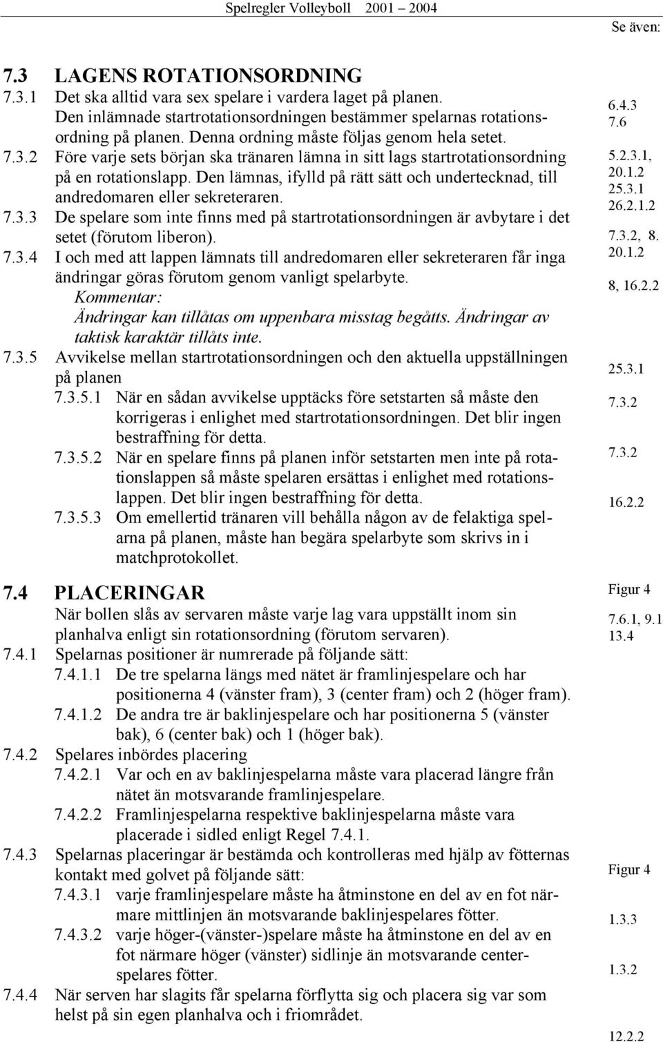 Den lämnas, ifylld på rätt sätt och undertecknad, till andredomaren eller sekreteraren. 7.3.