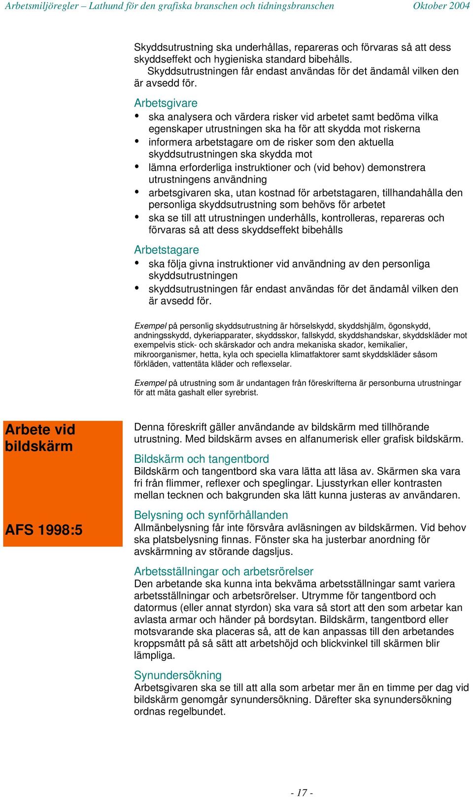 skyddsutrustningen ska skydda mot lämna erforderliga instruktioner och (vid behov) demonstrera utrustningens användning arbetsgivaren ska, utan kostnad för arbetstagaren, tillhandahålla den