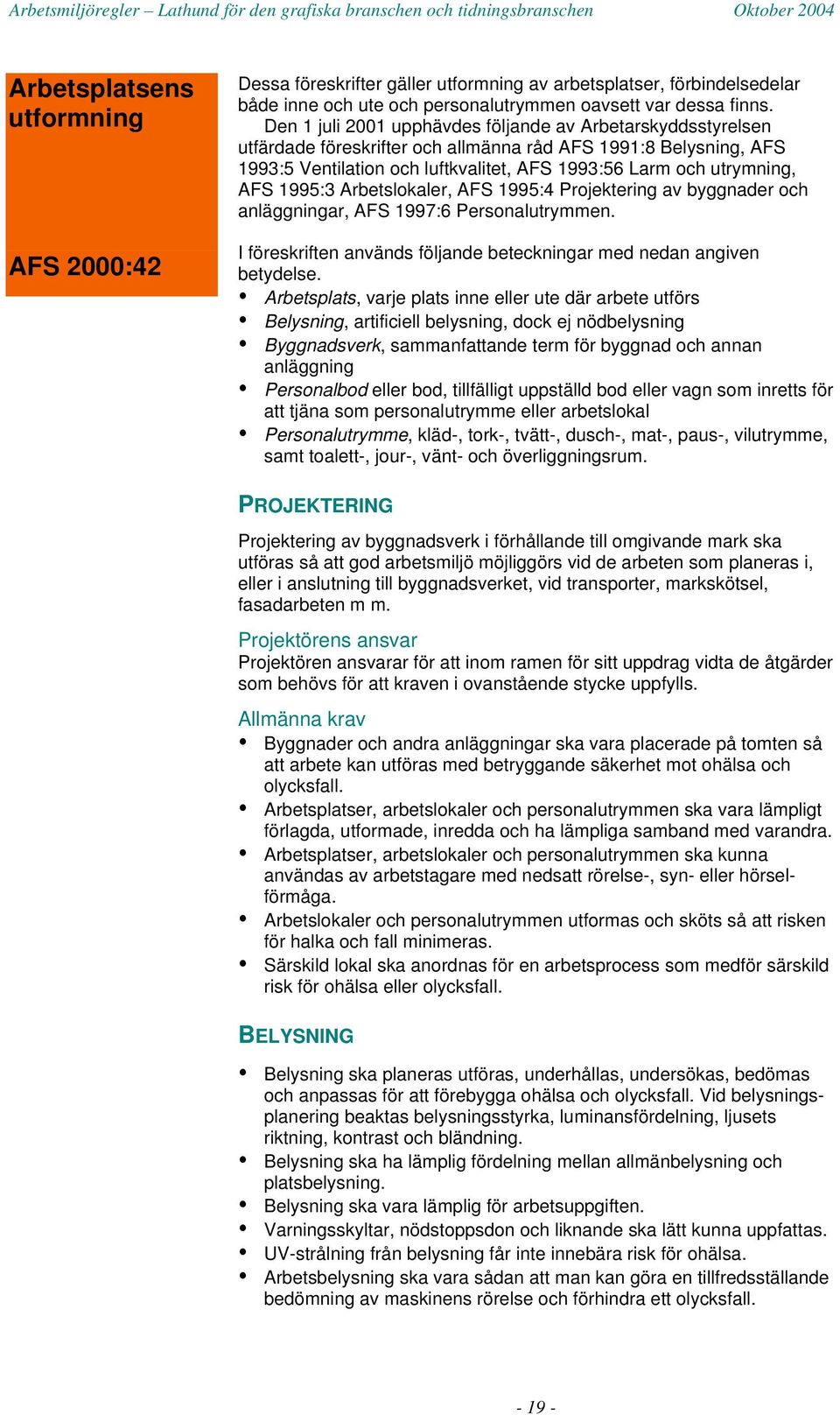 1995:3 Arbetslokaler, AFS 1995:4 Projektering av byggnader och anläggningar, AFS 1997:6 Personalutrymmen. I föreskriften används följande beteckningar med nedan angiven betydelse.