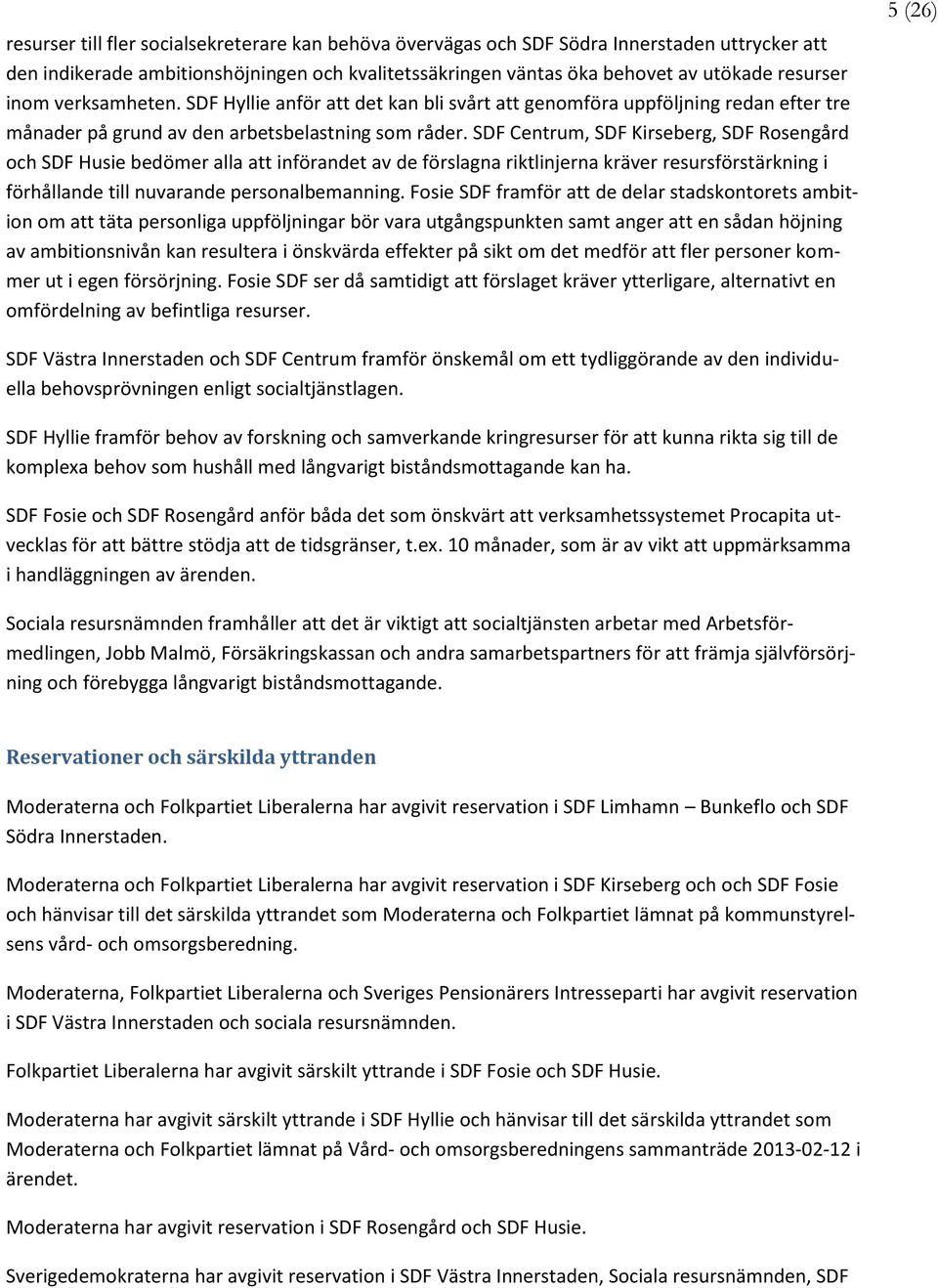 SDF Centrum, SDF Kirseberg, SDF Rosengård och SDF Husie bedömer alla att införandet av de förslagna riktlinjerna kräver resursförstärkning i förhållande till nuvarande personalbemanning.