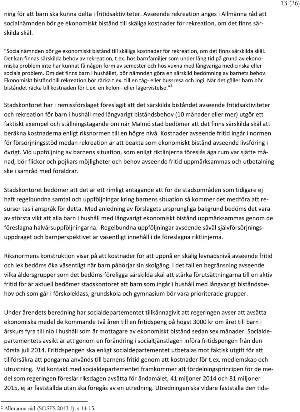 13 (26) Socialnämnden bör ge ekonomiskt bistånd till skäliga kostnader för rekreation, om det finns särskilda skäl. Det kan finnas särskilda behov av rekreation, t.ex.