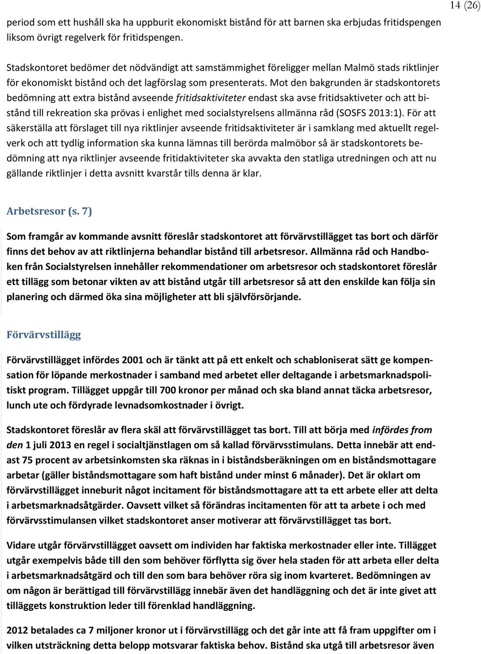 Mot den bakgrunden är stadskontorets bedömning att extra bistånd avseende fritidsaktiviteter endast ska avse fritidsaktiveter och att bistånd till rekreation ska prövas i enlighet med