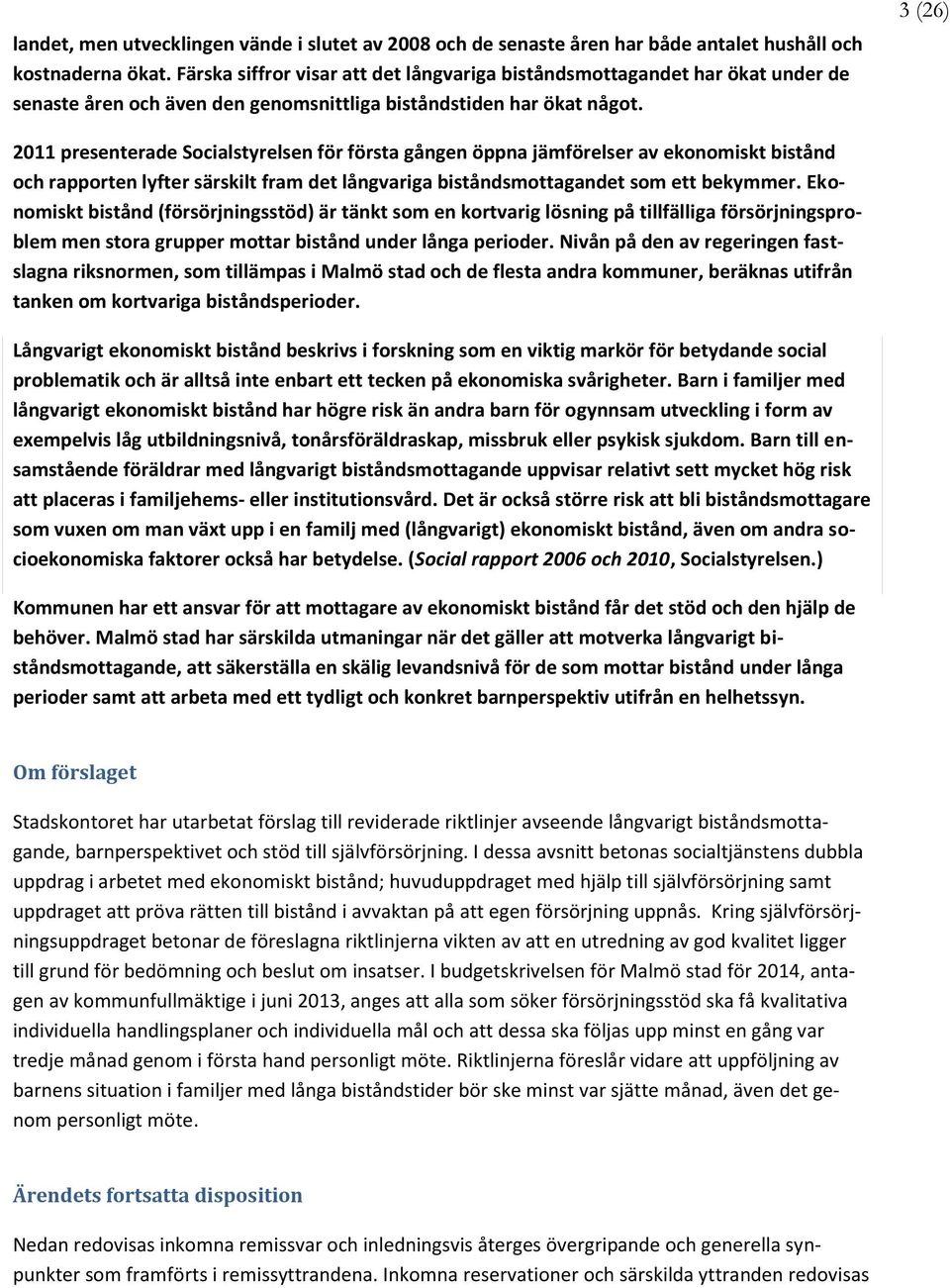 3 (26) 2011 presenterade Socialstyrelsen för första gången öppna jämförelser av ekonomiskt bistånd och rapporten lyfter särskilt fram det långvariga biståndsmottagandet som ett bekymmer.