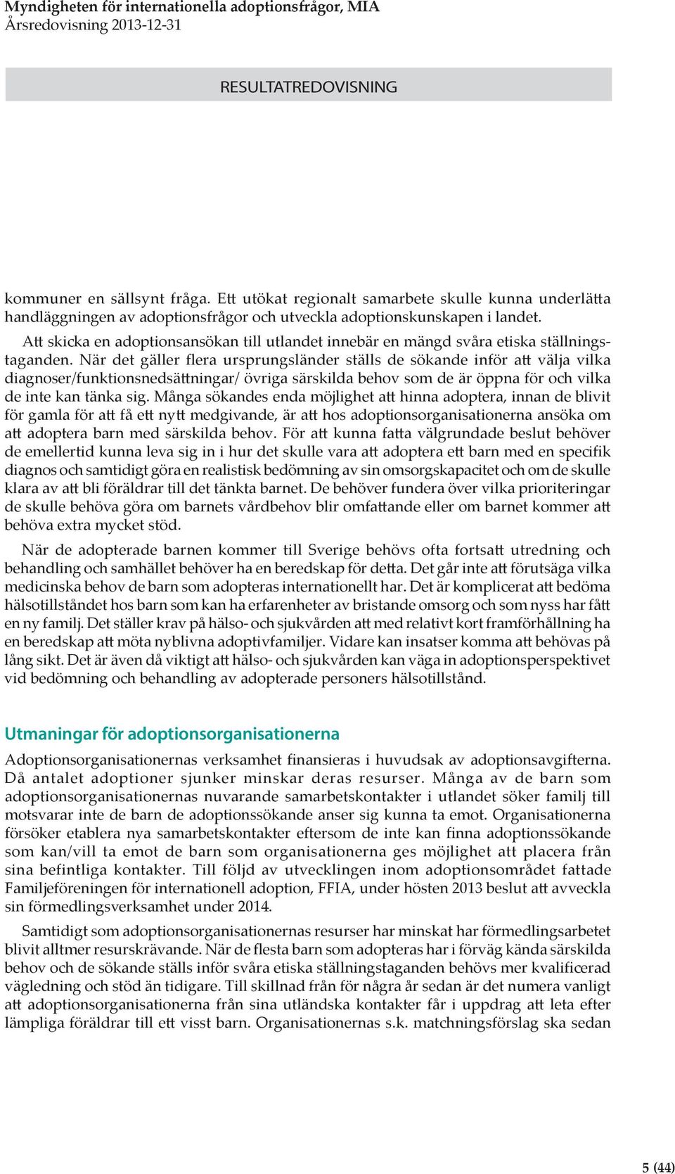 När det gäller flera ursprungsländer ställs de sökande inför att välja vilka diagnoser/funktionsnedsättningar/ övriga särskilda behov som de är öppna för och vilka de inte kan tänka sig.