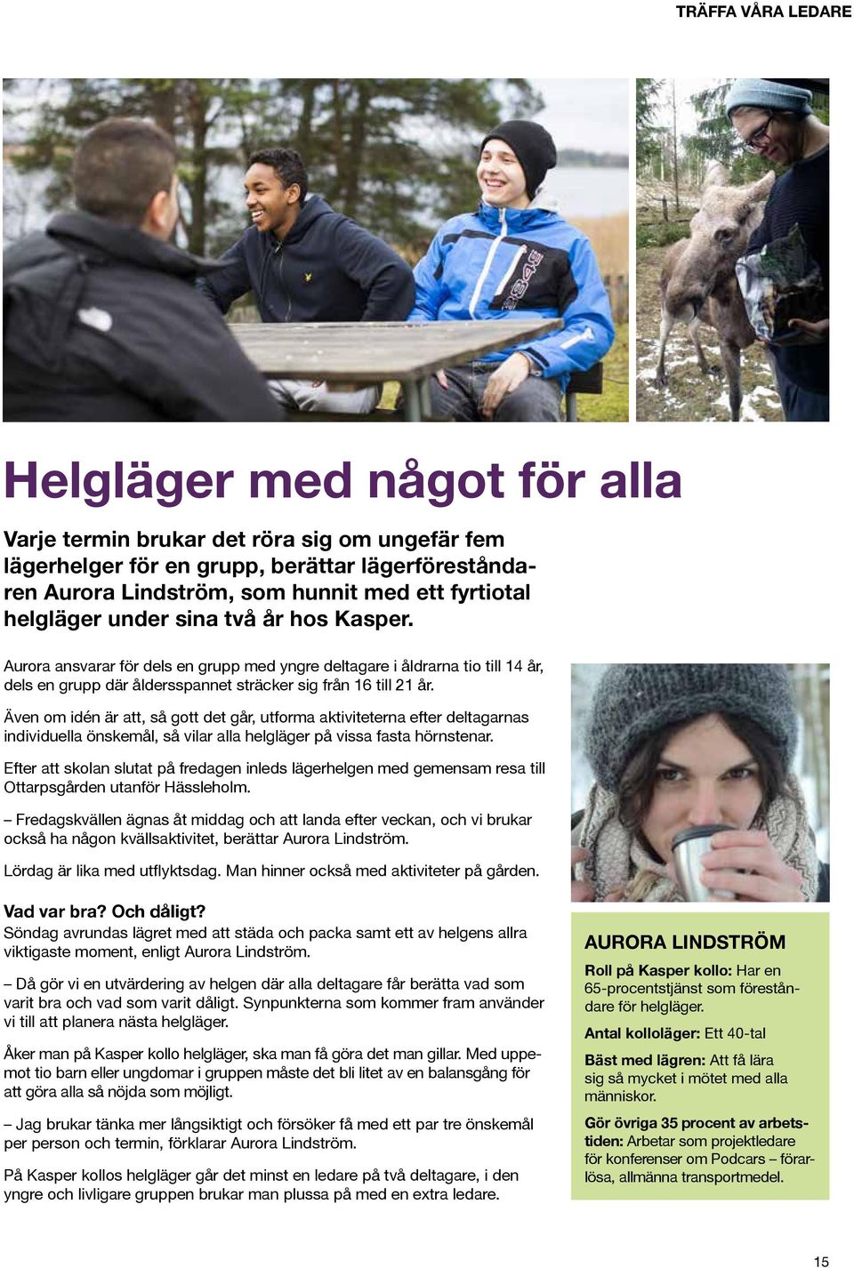 Även om idén är att, så gott det går, utforma aktiviteterna efter deltagarnas individuella önskemål, så vilar alla helgläger på vissa fasta hörnstenar.