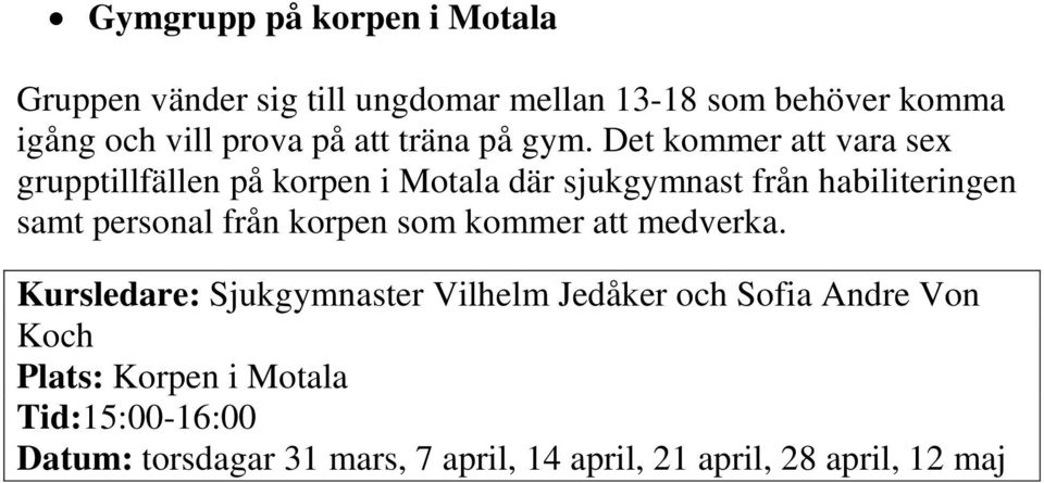 Det kommer att vara sex grupptillfällen på korpen i Motala där sjukgymnast från habiliteringen samt personal från
