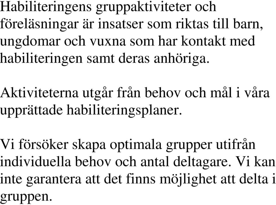 Aktiviteterna utgår från behov och mål i våra upprättade habiliteringsplaner.