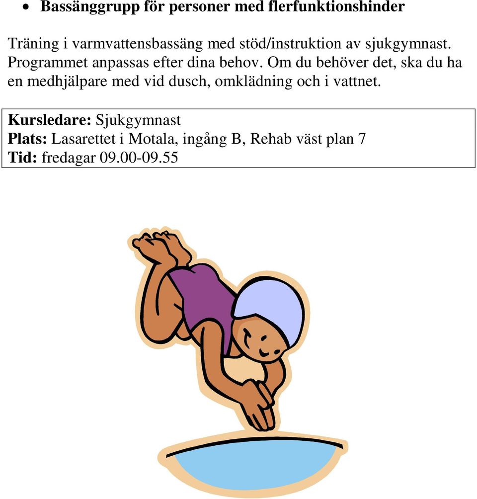 Om du behöver det, ska du ha en medhjälpare med vid dusch, omklädning och i vattnet.